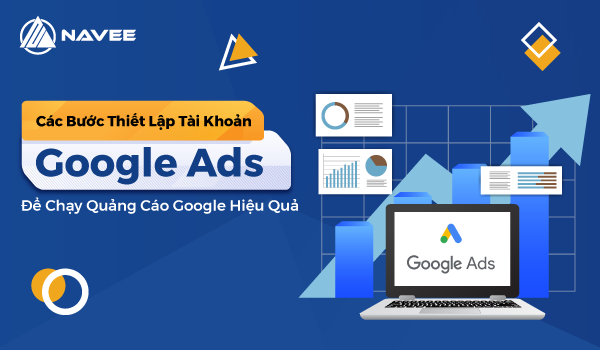 Cách tạo tài khoản Google Ads để chạy quảng cáo Google hiệu quả